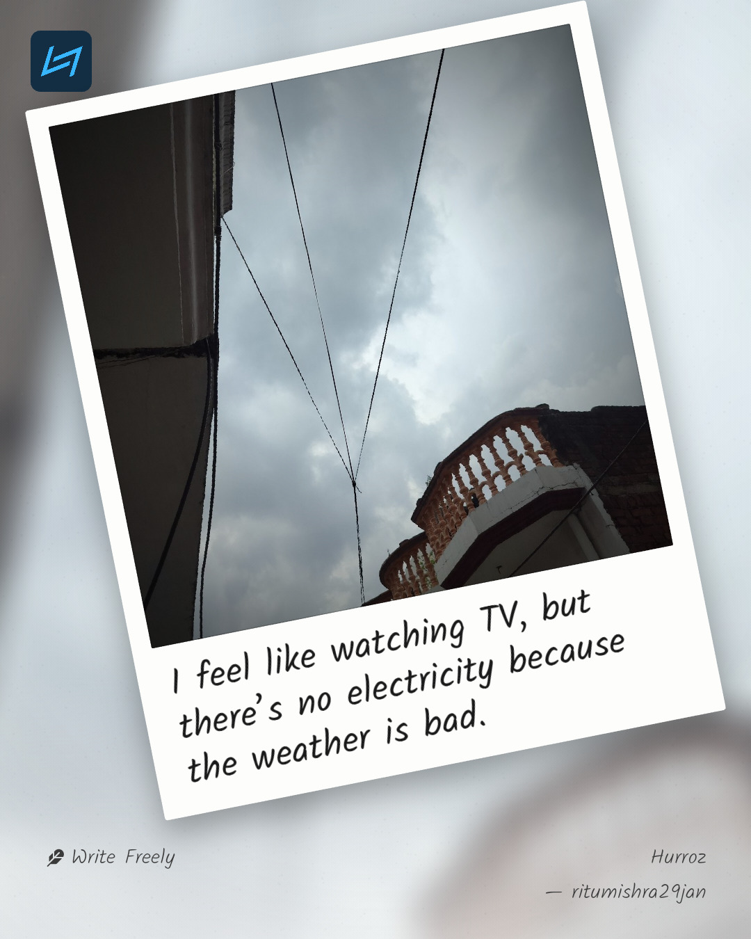 I feel like watching TV, but there’s no electricity because the weather is bad.