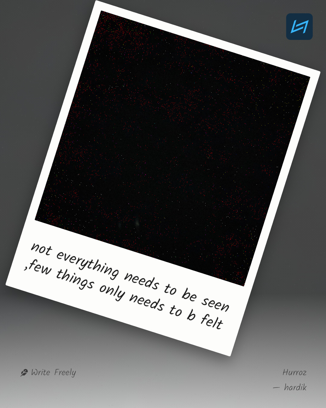 not everything needs to be seen ,few things only needs to b felt