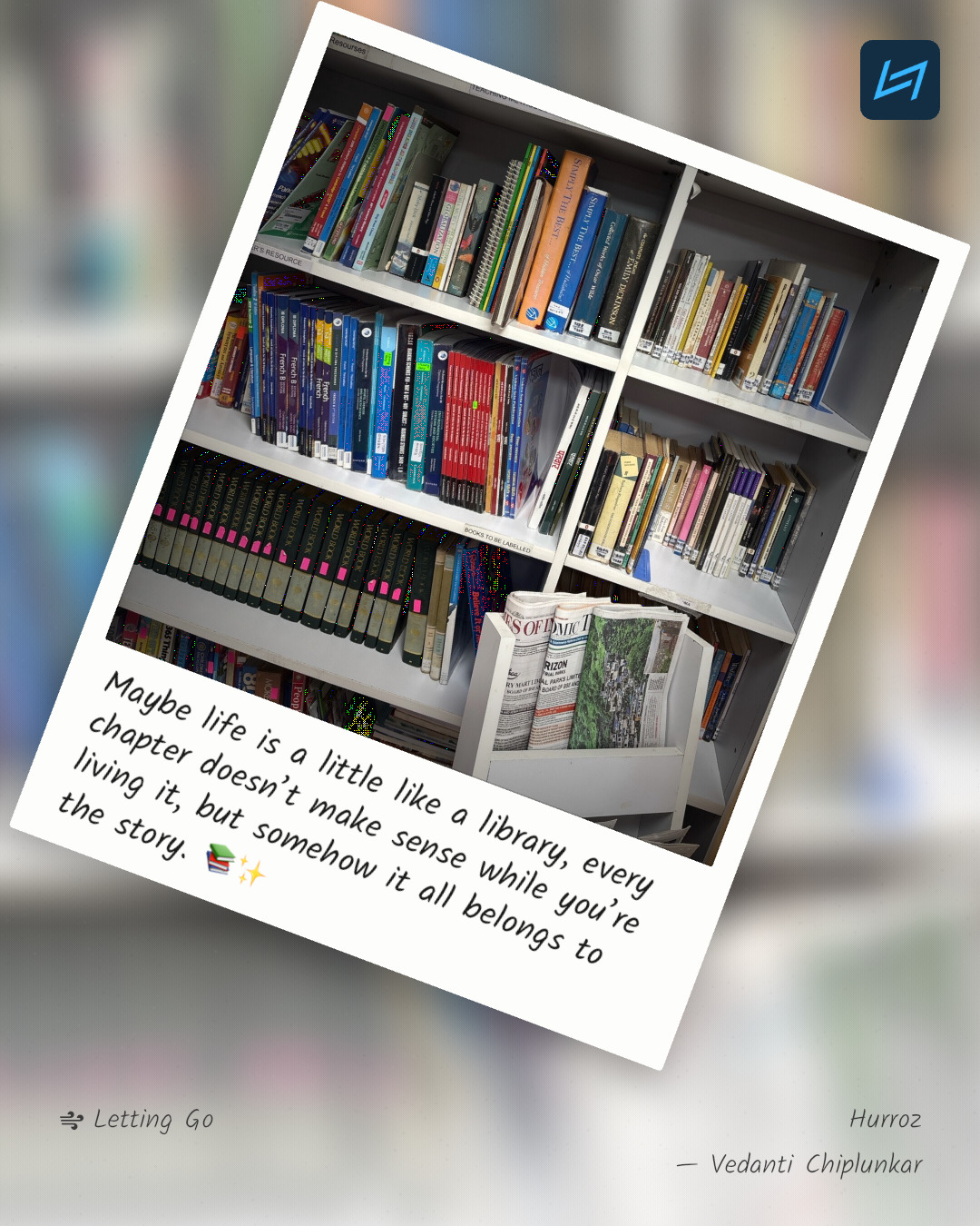 Maybe life is a little like a library, every chapter doesn’t make sense while you’re living it, but somehow it all belongs to the story. 📚✨