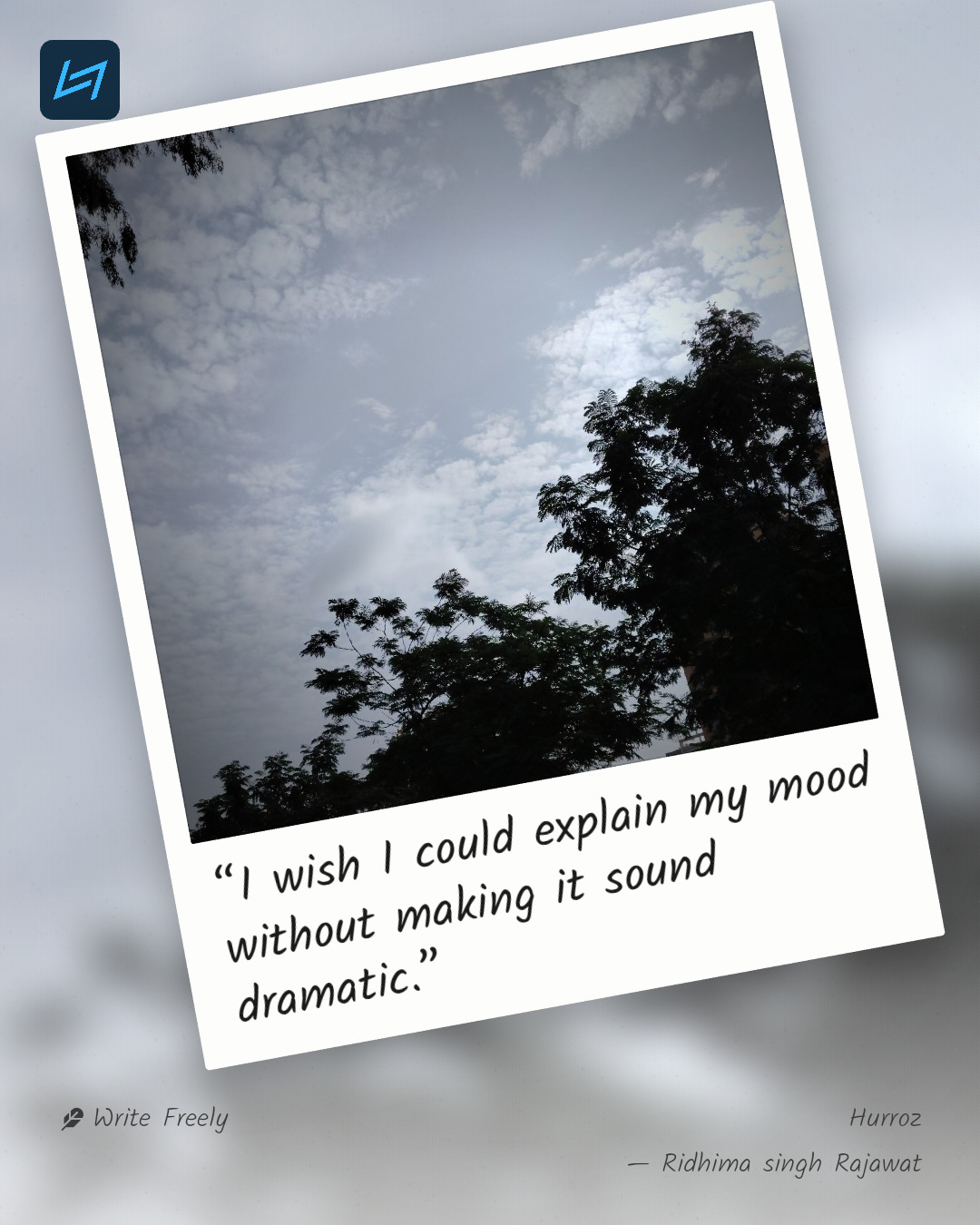 “I wish I could explain my mood without making it sound dramatic.”