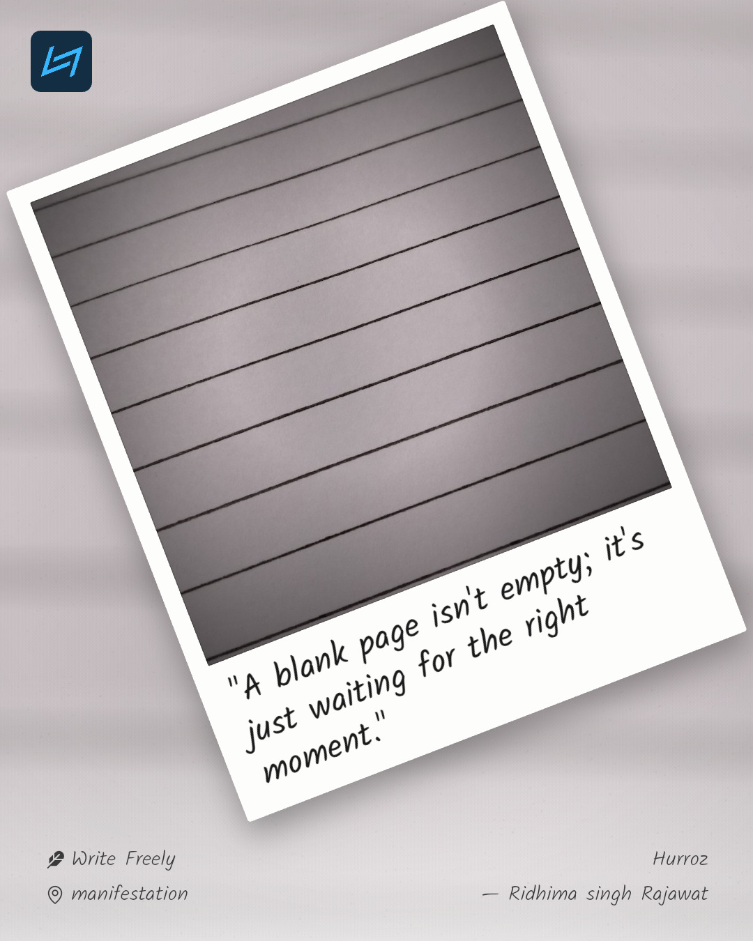 "A blank page isn't empty; it's just waiting for the right moment."