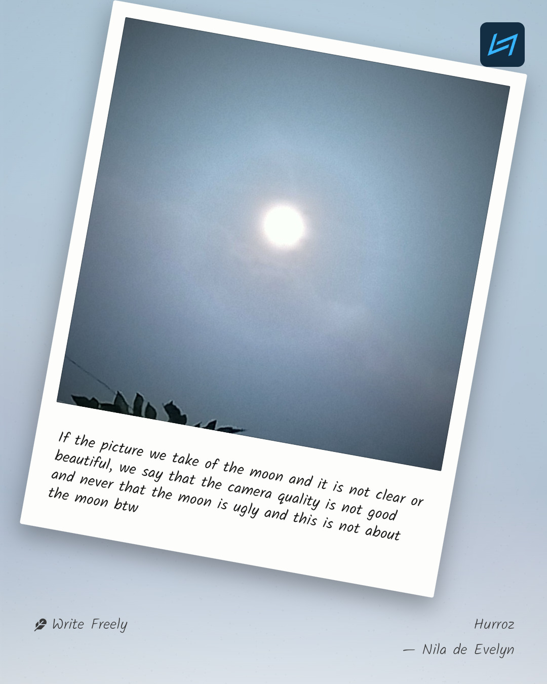 If the picture we take of the moon and it is not clear or beautiful, we say that the camera quality is not good and never that the moon is ugly and this is not about the moon btw