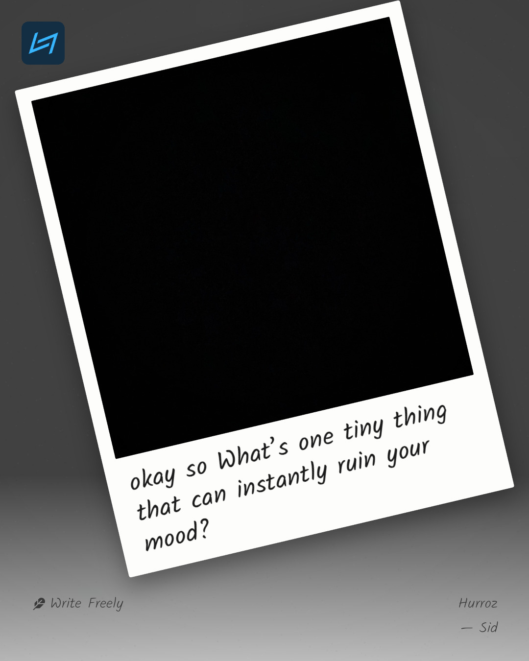 okay so What’s one tiny thing that can instantly ruin your mood?