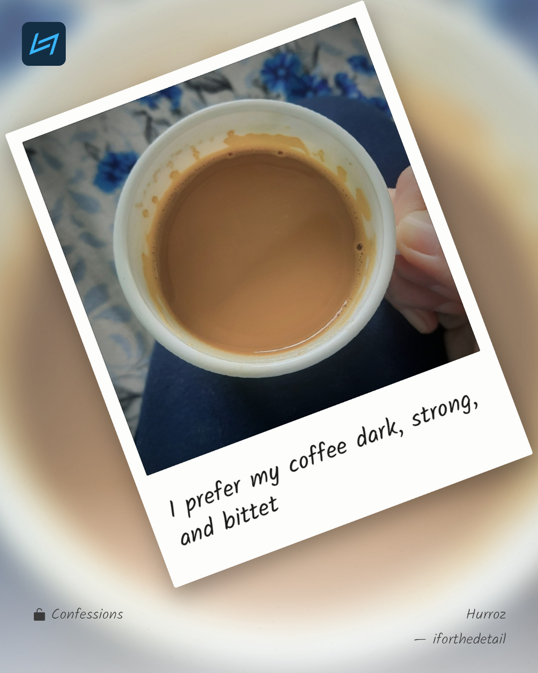 I prefer my coffee dark, strong, and bittet