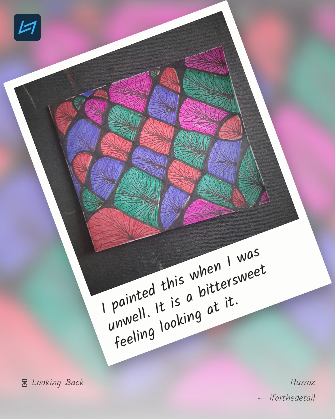 I painted this when I was unwell. It is a bittersweet feeling looking at it.