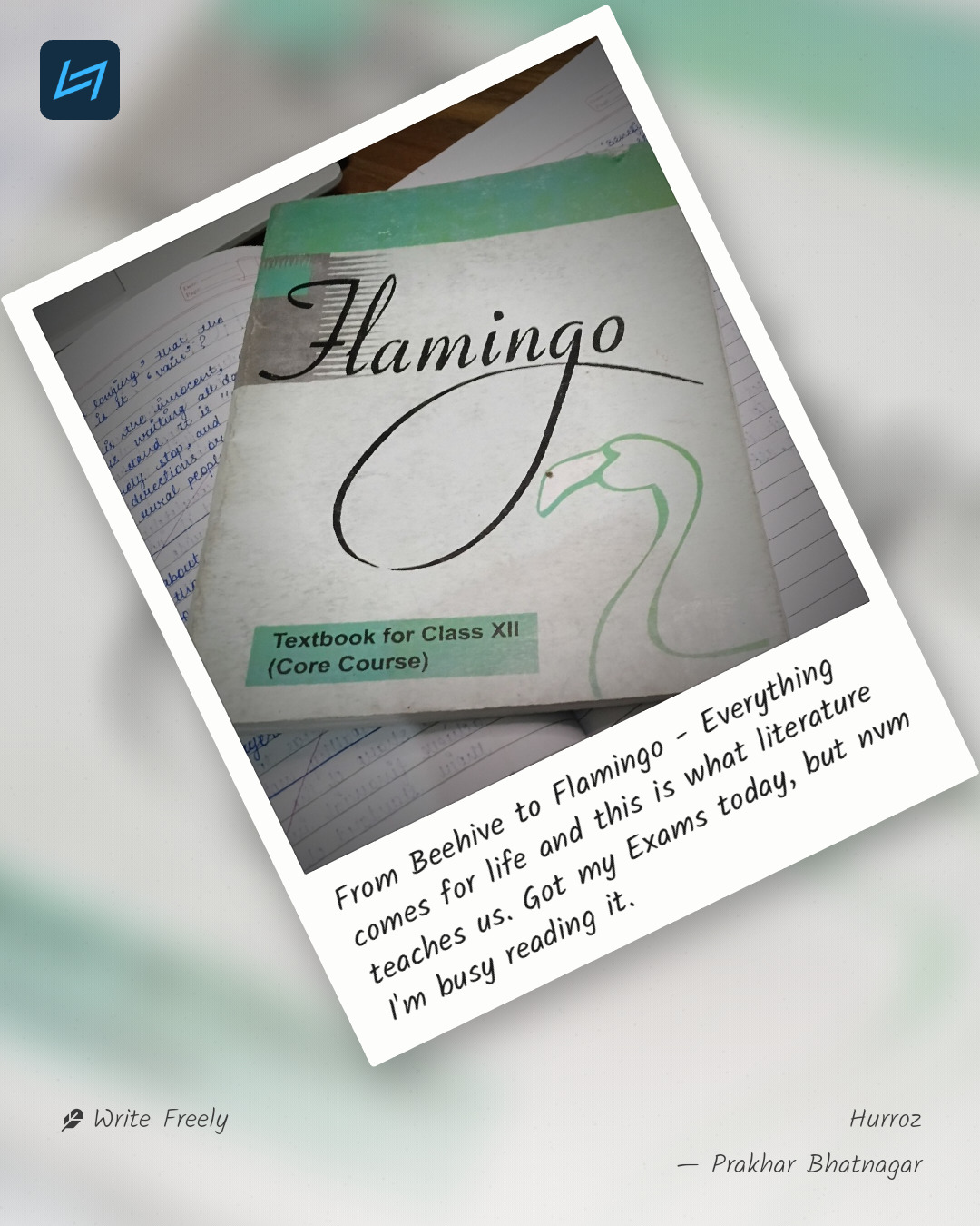 From Beehive to Flamingo - Everything comes for life and this is what literature teaches us. Got my Exams today, but nvm I'm busy reading it.