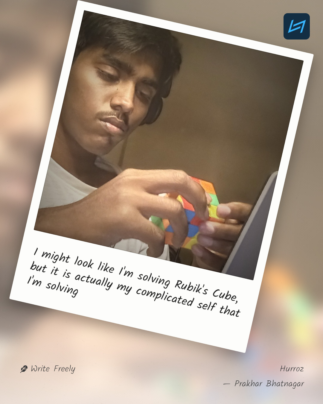I might look like I'm solving Rubik's Cube, but it is actually my complicated self that I'm solving