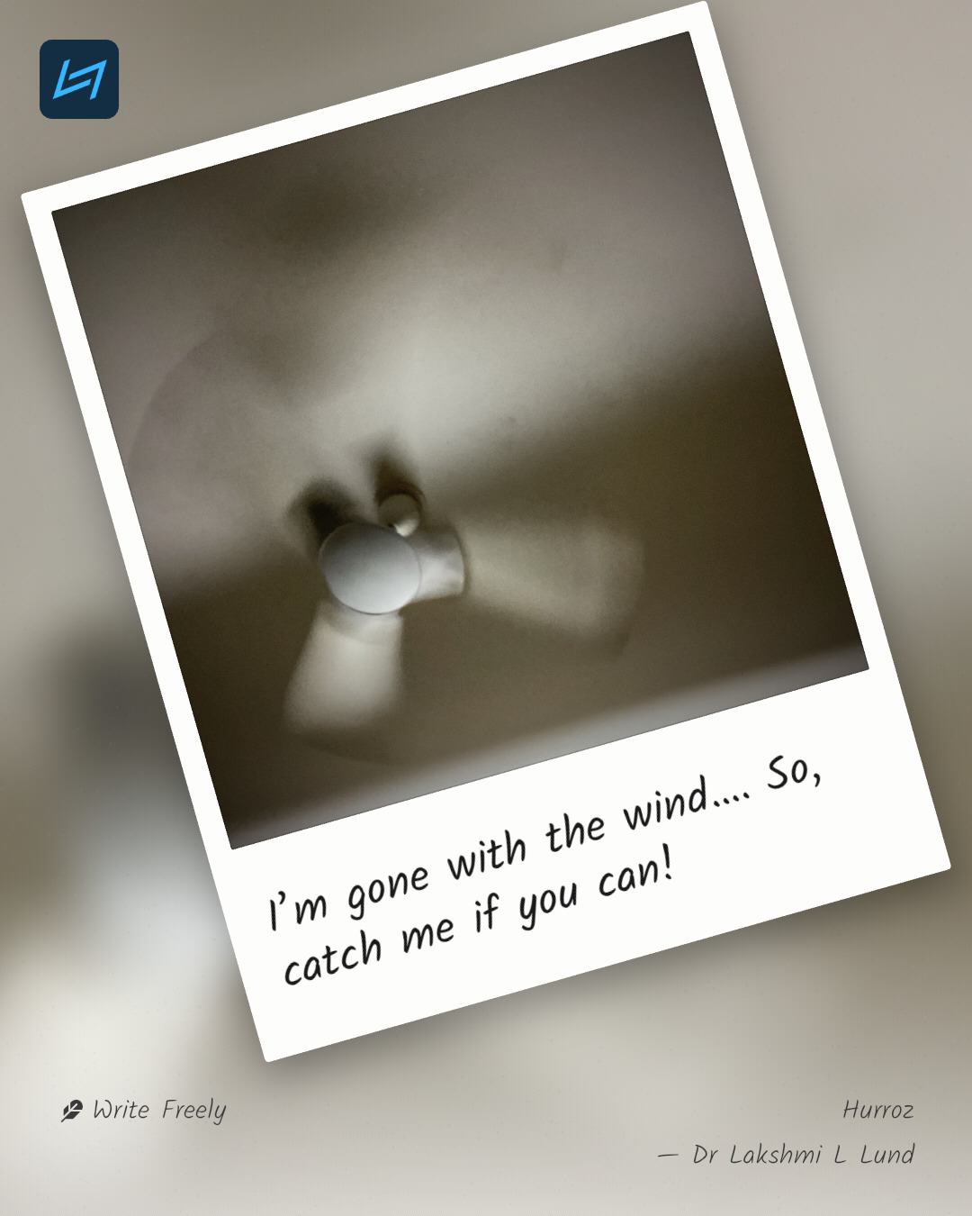 I’m gone with the wind…. So, catch me if you can!