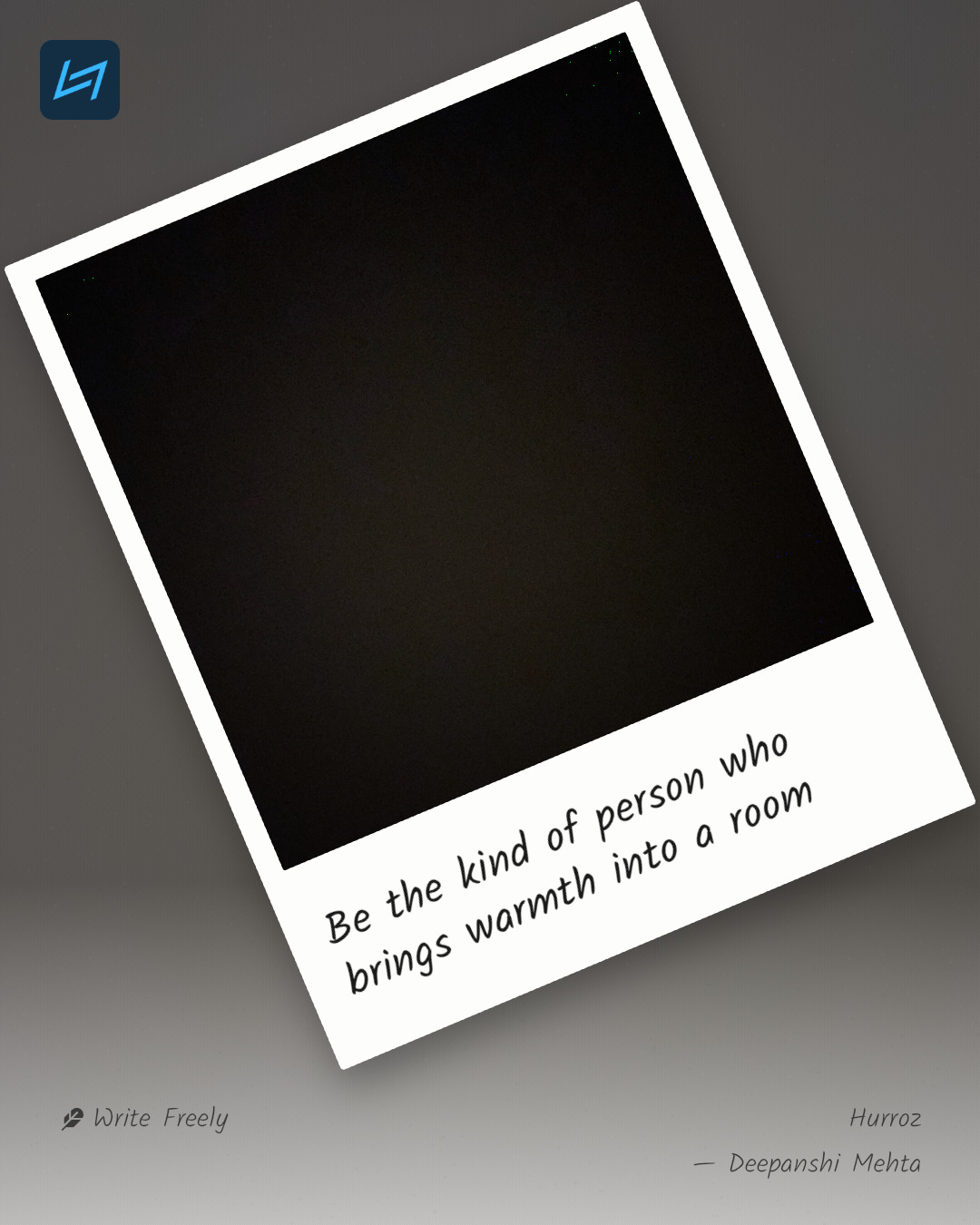 Be the kind of person who brings warmth into a room