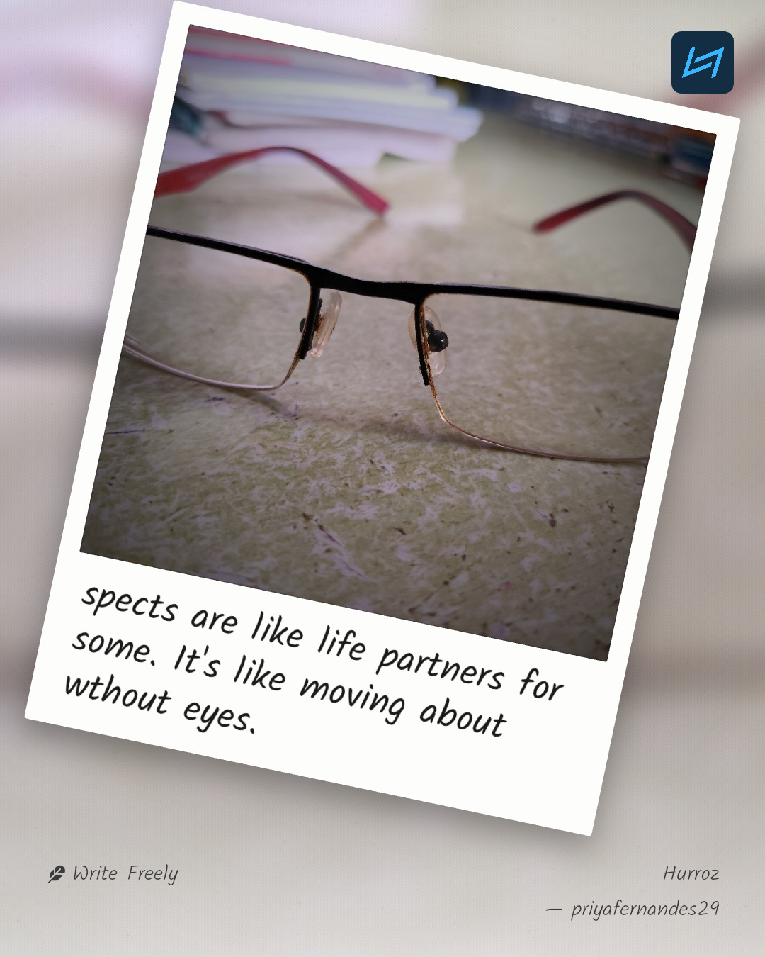 spects are like life partners for some. It's like moving about wthout eyes.