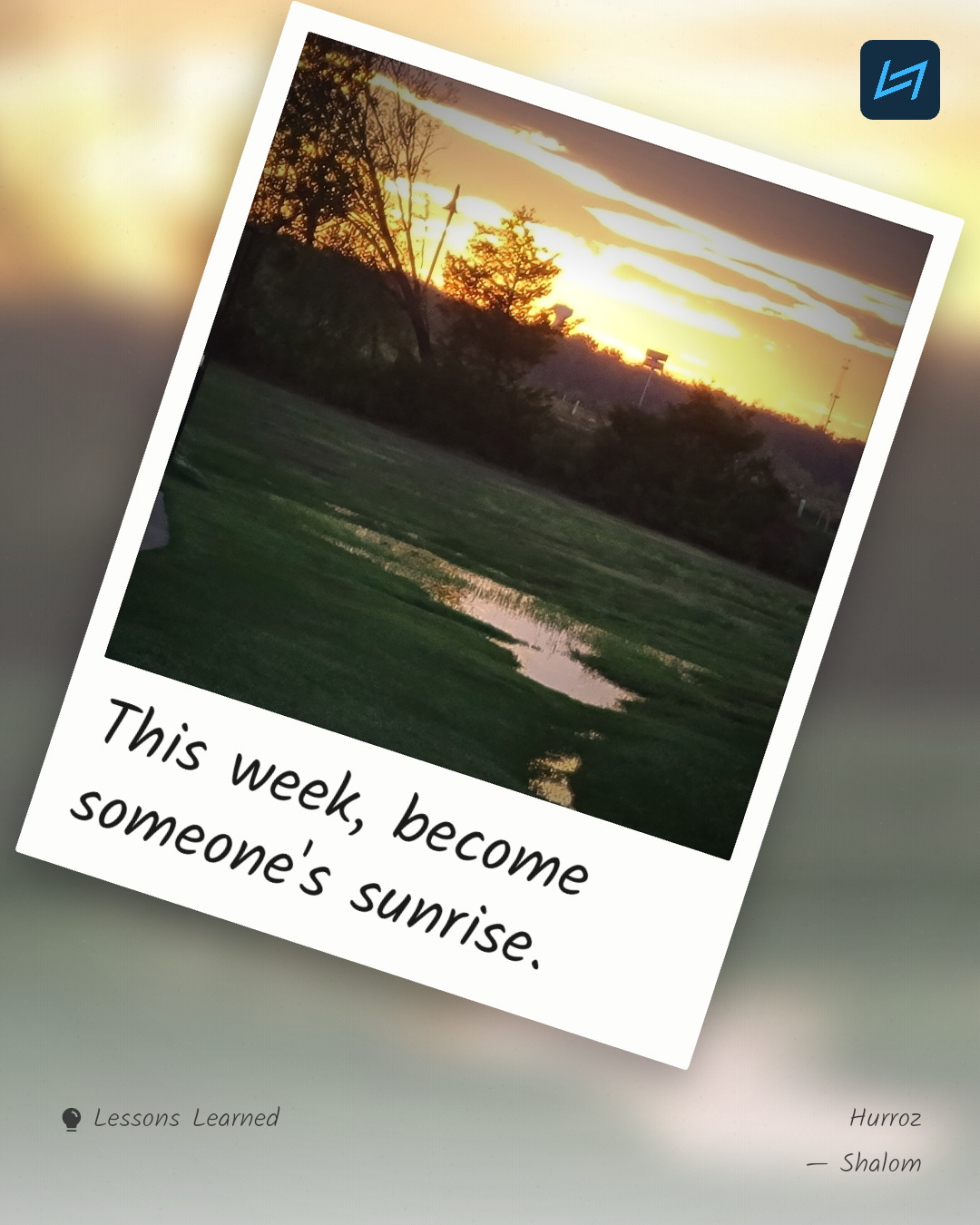 This week, become someone's sunrise.