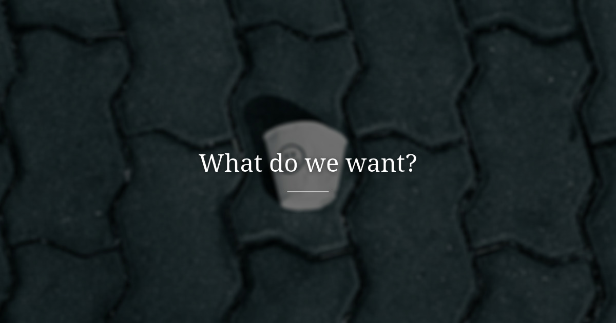 What do we want?