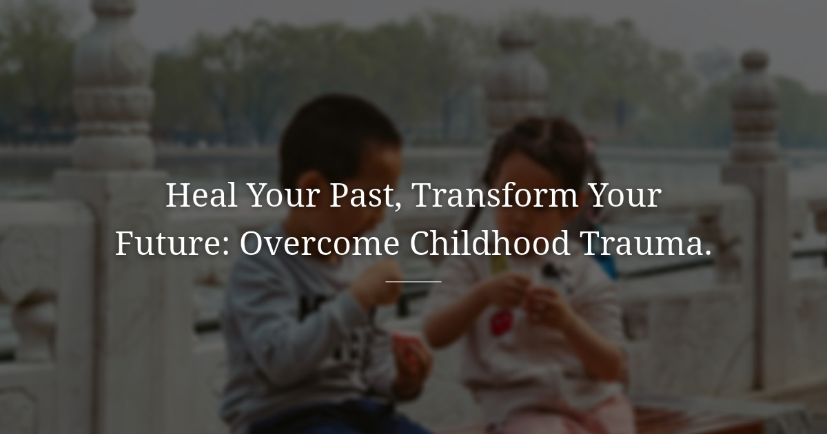 Childhood Traumas:Not every childhood is a fairytale