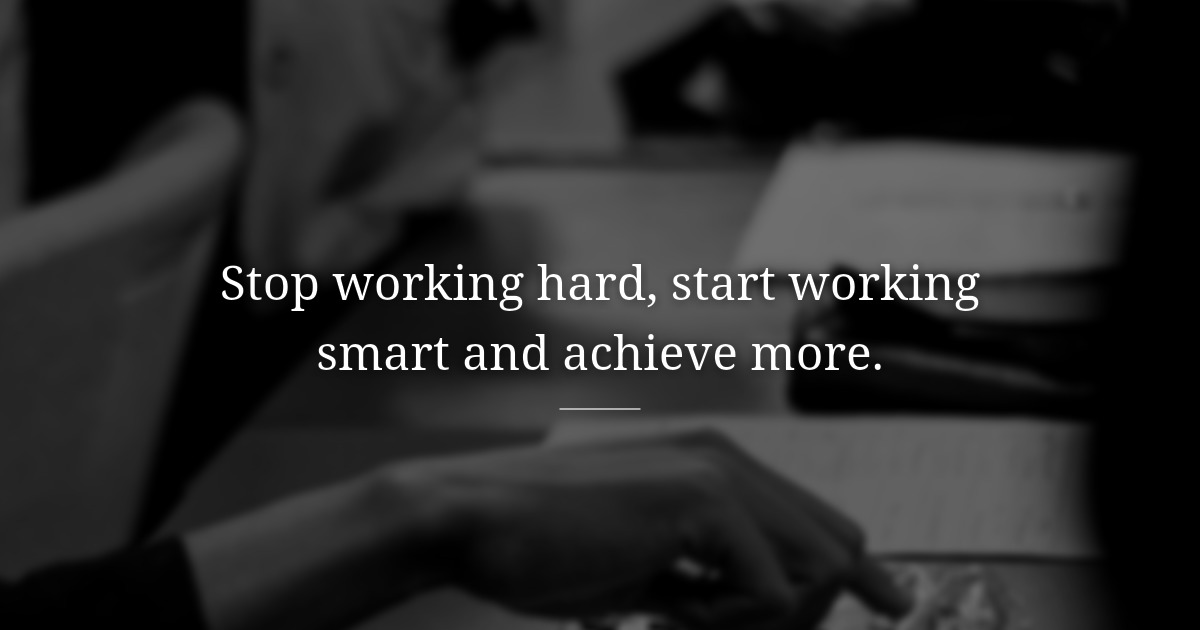 Don't work hard. Work Smart