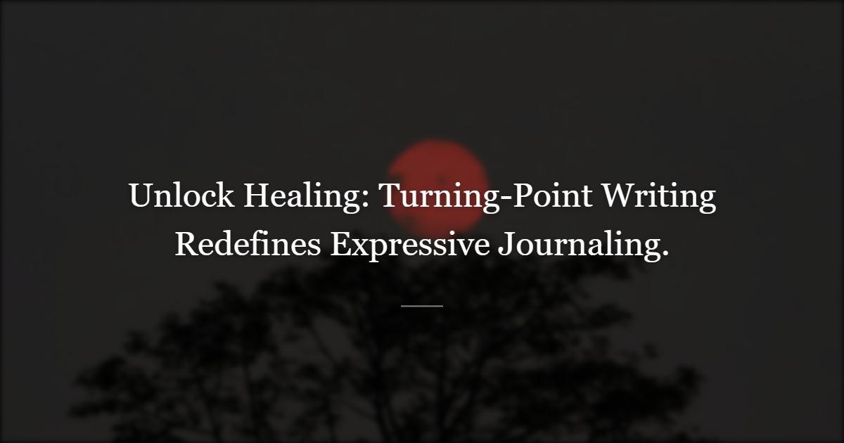 Turning-Point Writing: A New Evolution of the Pennebaker Protocol