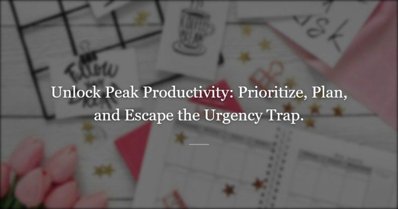 Put First Things First: Escaping the Urgency Trap