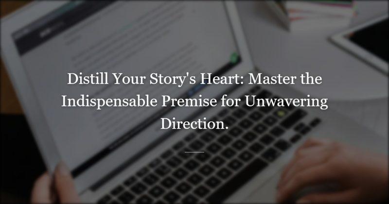 The Indispensable Premise: The Heart of Your Story