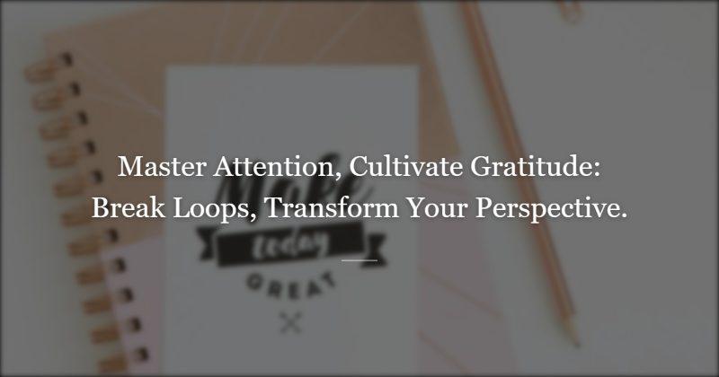 Gratitude Is Not Sunshine. It Is Attention.