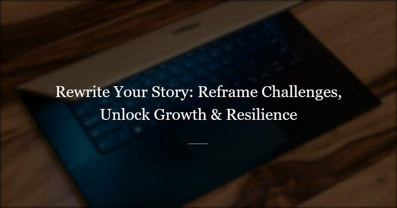 The Framing Effect: Rewriting Your Inner Narrative