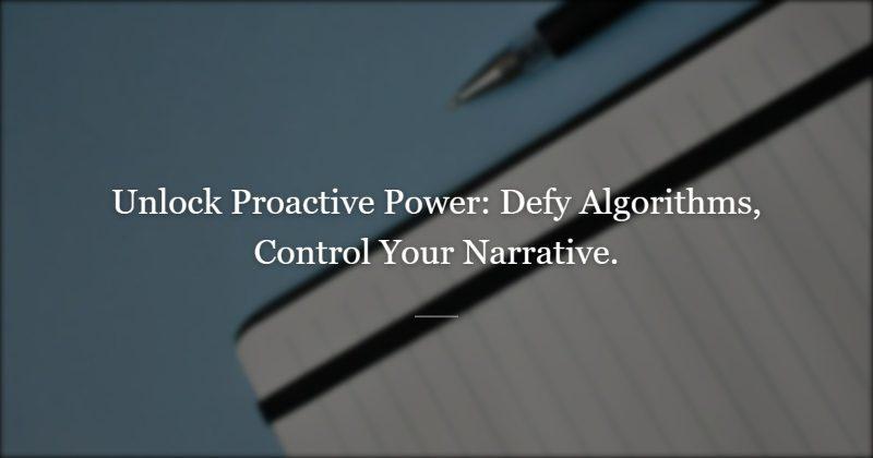 Be Proactive: Reclaiming Your Agency from the Algorithm